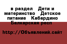  в раздел : Дети и материнство » Детское питание . Кабардино-Балкарская респ.